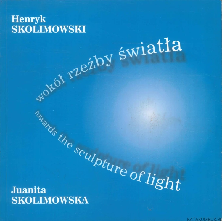 Wokół rzeźby światła. HENRYK SKOLIMOWSKI, JUANITA SKOLIMOWSKA
