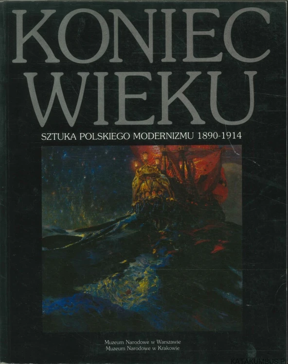 Koniec wieku. Sztuka polskiego modernizmu 1890-1914. PRACA ZBIOROWA