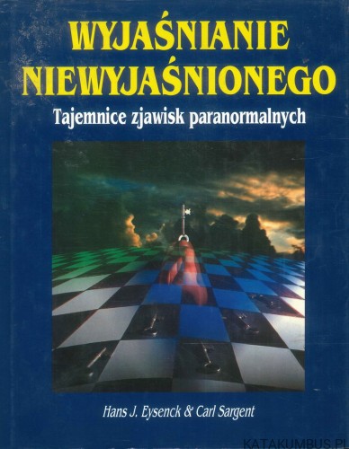 Wyjaśnianie niewyjaśnionego. Tajemnice zjawisk paranormalnych. HANS J. EYSENCK & CARL SARGENT