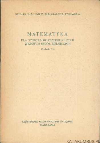 Matematyka dla wydziałów przyrodniczych wyższych szkół rolniczych wydanie VII. STEFAN BIAŁYNICZ, MAGDALENA PNIEWSKA
