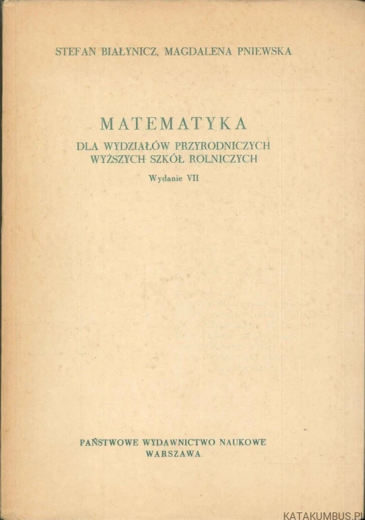 Matematyka dla wydziałów przyrodniczych wyższych szkół rolniczych wydanie VII. STEFAN BIAŁYNICZ, MAGDALENA PNIEWSKA