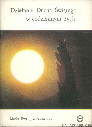 Działanie Ducha Świętego w codziennym życiu. EWA TIELE-WINKLER (MATKA EWA)