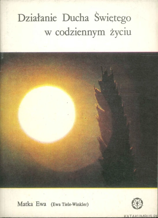 Działanie Ducha Świętego w codziennym życiu. EWA TIELE-WINKLER (MATKA EWA)