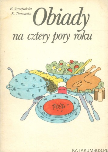 Obiady na cztery pory roku. B. SZCZEPAŃSKA, K. TARNOWSKA