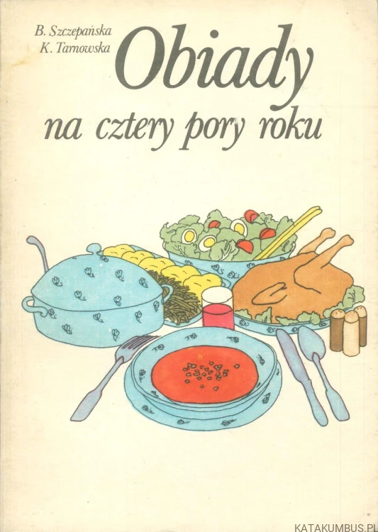 Obiady na cztery pory roku. B. SZCZEPAŃSKA, K. TARNOWSKA
