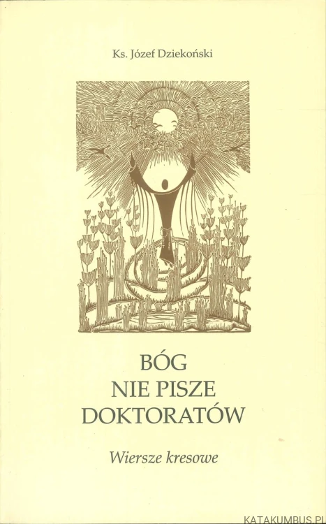 Bóg nie pisze doktoratów. Wiersze kresowe. KS. JÓZEF DZIEKOŃSKI