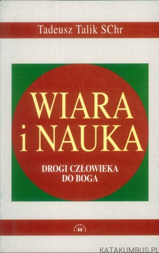 Wiara i nauka. Drogi człowieka do Boga. TADEUSZ TALIK SCHR