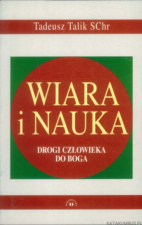 Wiara i nauka. Drogi człowieka do Boga. TADEUSZ TALIK SCHR