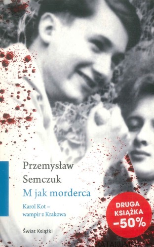 M jak morderca. Karol Kot - wampir z Krakowa. PRZEMYSŁAW SEMCZUK