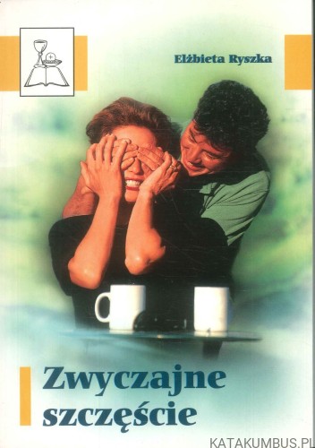 Zwyczajne szczęście. ELŻBIETA RYSZKA