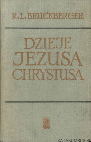 Dzieje Jezusa Chrystusa. R.-L. BRUCKBERGER