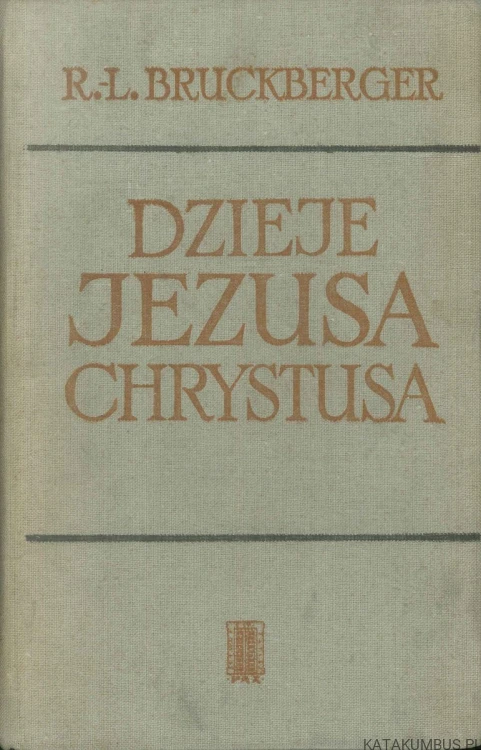 Dzieje Jezusa Chrystusa. R.-L. BRUCKBERGER