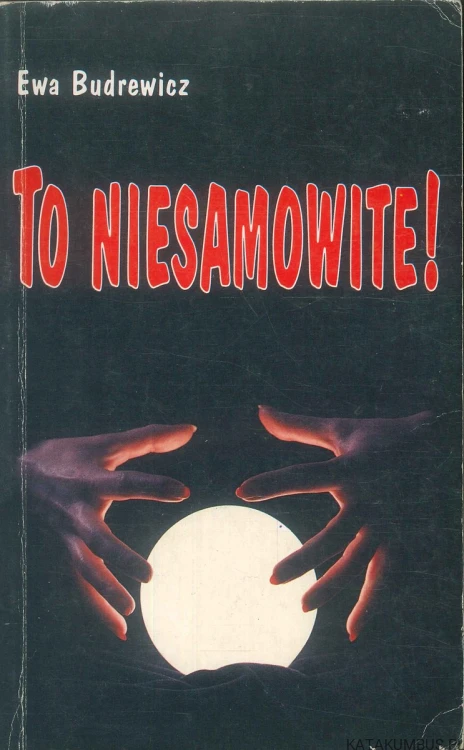 To niesamowite!. EWA BUDREWICZ