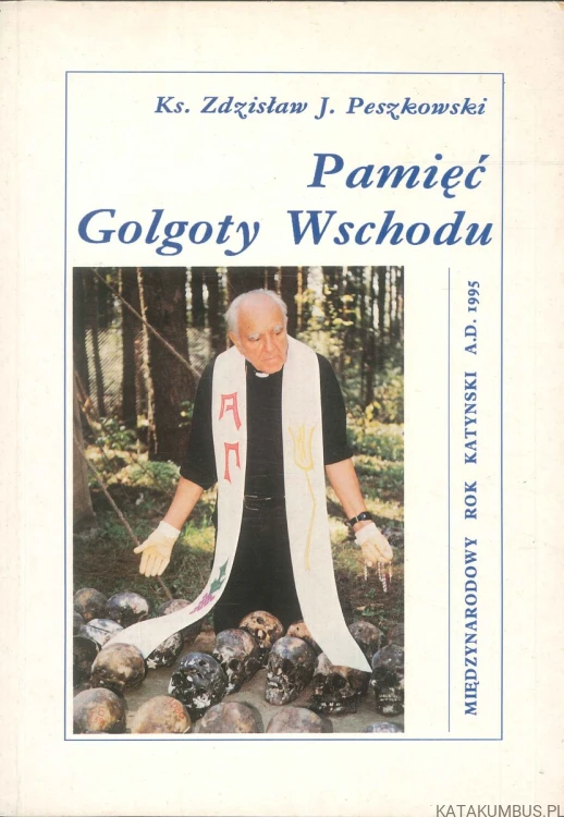 Pamięć Golgoty Wschodu. KS. ZDZISŁAW J. PESZKOWSKI