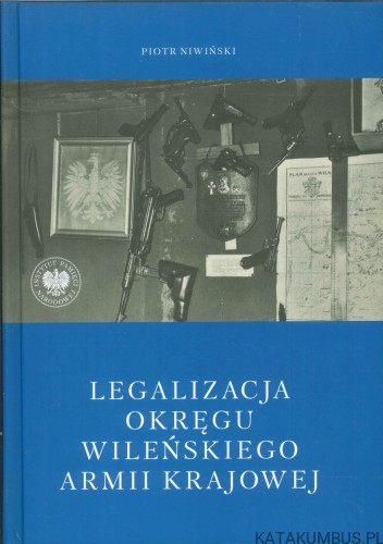 Legalizacja Okręgu Wileńskiego Armii Krajowej. PIOTR NIWIŃSKI