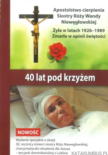 40 lat pod krzyżem. Siostra Róża Niewęgłowska (1926-1989). PRACA ZBIOROWA