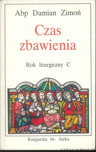 Czas zbawienia. Rok liturgiczny C. ABP DAMIAN ZIMOŃ