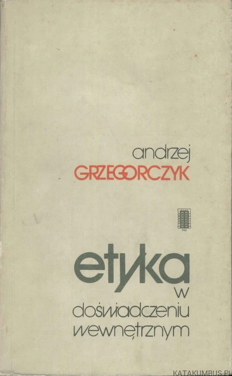 Etyka w doświadczeniu wewnętrznym. ANDRZEJ GRZEGORCZYK