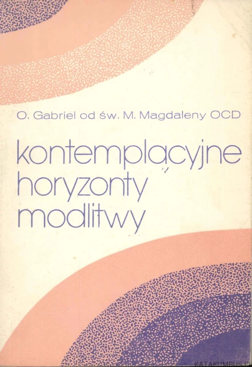 Kontemplacyjne horyzonty modlitwy. GABRIEL OD ŚW. M. MAGDALENY OCD