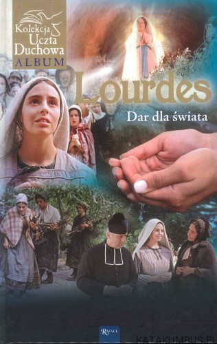 Lourdes. Dar dla świata. PRACA ZBIOROWA