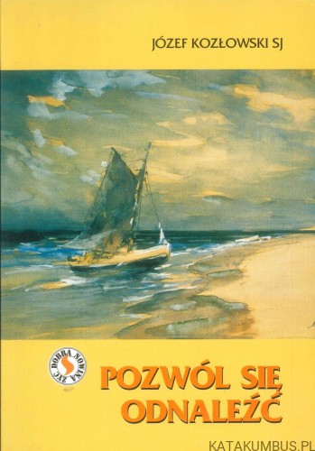 Pozwól się odnaleźć. JÓZEF KOZŁOWSKI SJ