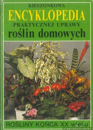 Kieszonkowa encyklopedia praktycznej uprawy roślin domowych. PRACA ZBIOROWA