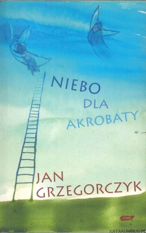 Niebo dla akrobaty. JAN GRZEGORCZYK