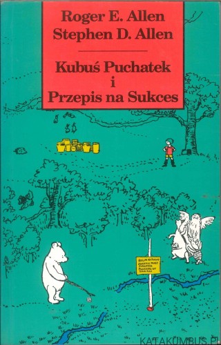 Kubuś Puchatek i Przepis na Sukces. ROGER E. ALLEN, STEPHEN D. ALLEN