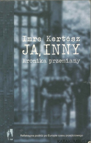 Ja, inny. Kronika przemiany. IMRE KERTÉSZ