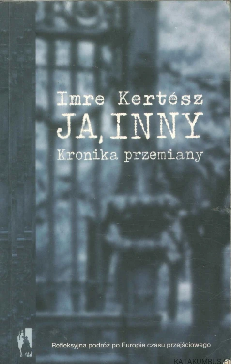 Ja, inny. Kronika przemiany. IMRE KERTÉSZ
