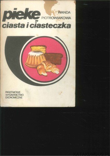 Piekę ciasta i ciasteczka. Wydanie III.. WANDA PIOTROWIAKOWA
