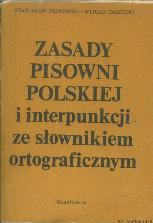 Zasady pisowni polskiej i interpunkcji ze słownikiem ortograficznym. STANISŁAW JODŁOWSKI, WITOLD TASZYCKI
