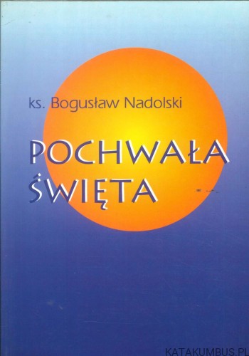 Pochwała święta. KS. BOGUSŁAW NADOLSKI