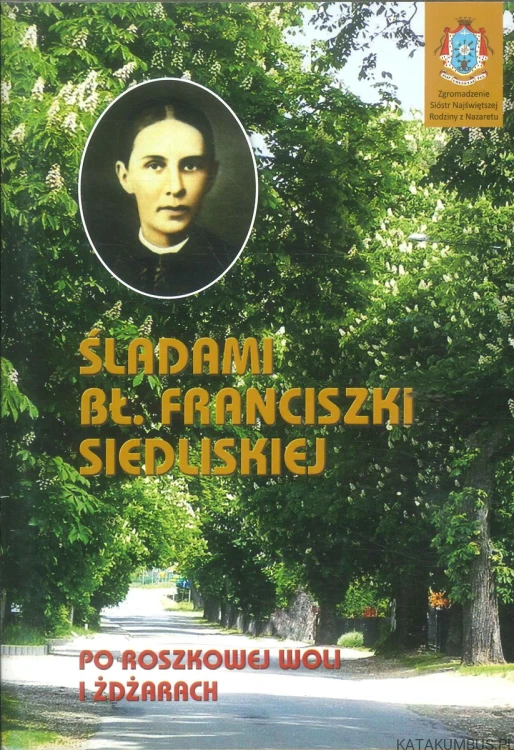 Śladami bł. Franciszki Siedliskiej po Roszkowej Woli i Żdżarach. PRACA ZBIOROWA