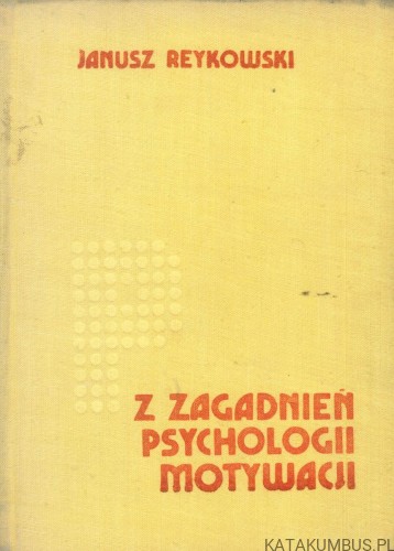 Z zagadnień psychologii motywacji. JANUSZ REYKOWSKI
