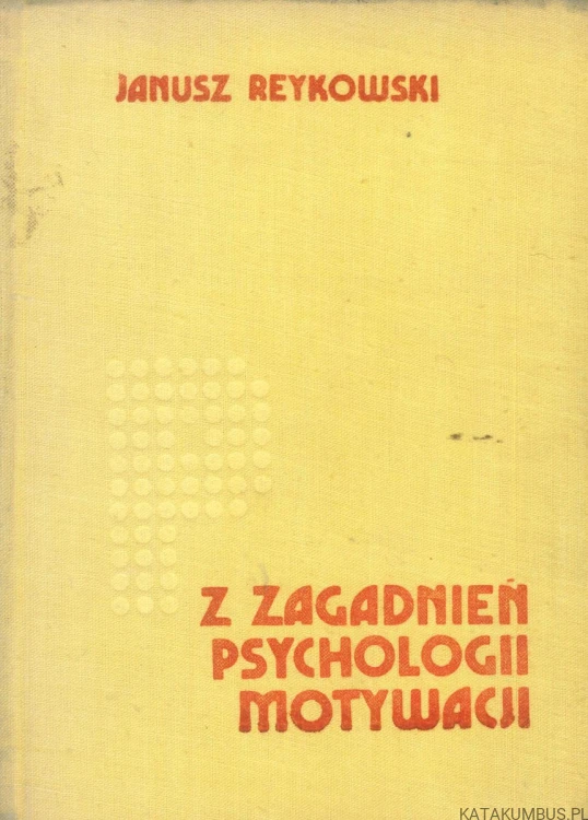 Z zagadnień psychologii motywacji. JANUSZ REYKOWSKI