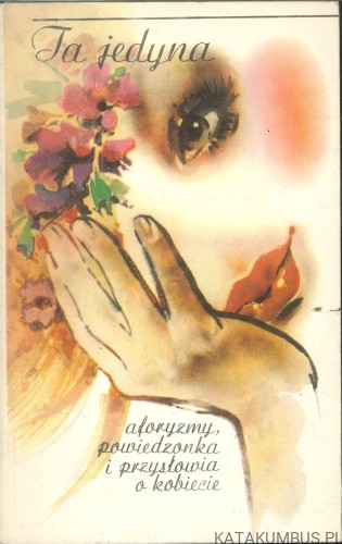 Ta jedyna. Aforyzmy, powiedzonka i przysłowia o kobiecie. PRACA ZBIOROWA