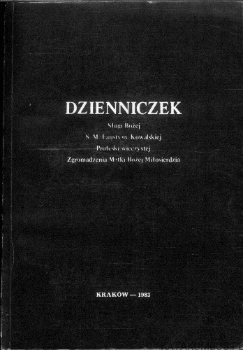 Dzienniczek Służi Bożej S. M. Faustyny Kowalskiej Profeski wieczystej Zgromadzenia Matki Bożej Miłosierdzia. FAUSTYNA KOWALSKA