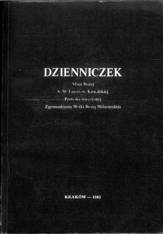 Dzienniczek Służi Bożej S. M. Faustyny Kowalskiej Profeski wieczystej Zgromadzenia Matki Bożej Miłosierdzia. FAUSTYNA KOWALSKA