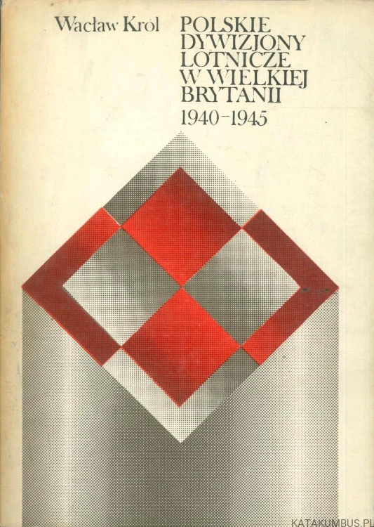 Polskie dywizjony lotnicze w Wielkiej Brytanii 1940-1945. WACŁAW KRÓL