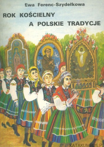 Rok kościelny a polskie tradycje. EWA FERENC-SZYDEŁKOWA
