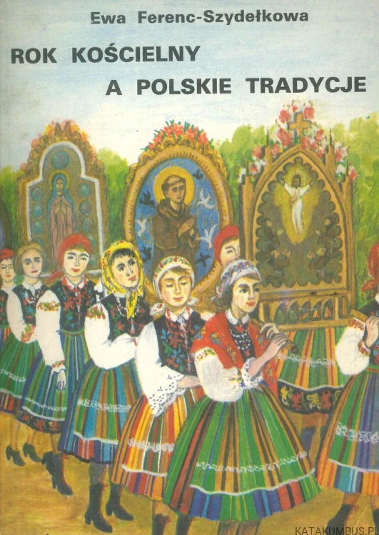 Rok kościelny a polskie tradycje. EWA FERENC-SZYDEŁKOWA