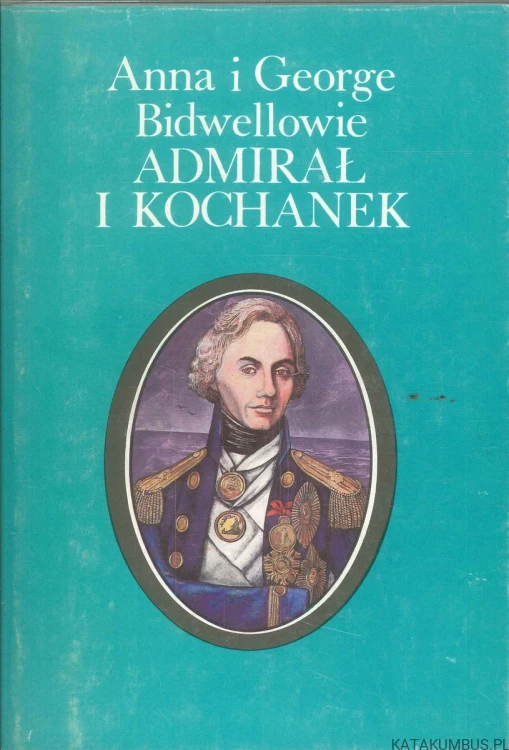 Admirał i kochanek. ANNA I GEORGE BIDWELLOWIE