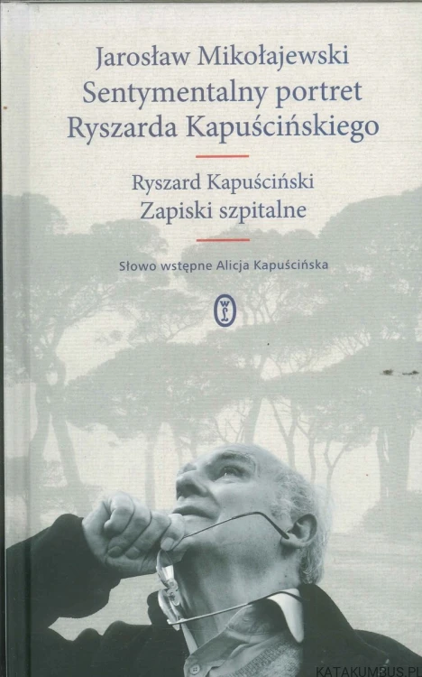 Sentymentalny portret Ryszarda Kapuścińskiego. JAROSŁAW MIKOŁAJEWSKI, RYSZARD KAPUŚCIŃSKI