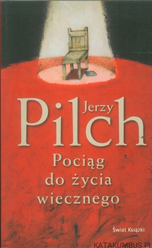 Pociąg do życia wiecznego. JERZY PILCH