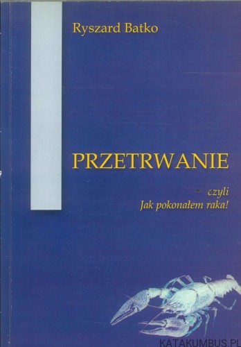 Przetrwanie, czyli jak pokonałem raka!. RYSZARD BATKO