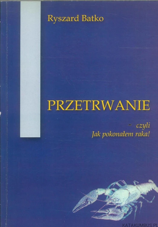 Przetrwanie, czyli jak pokonałem raka!. RYSZARD BATKO