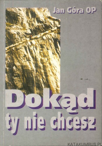 Dokąd ty nie chcesz. JAN GÓRA OP