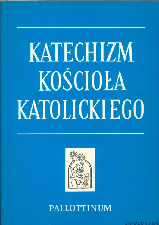 Katechizm Kościoła Katolickiego. PRACA ZBIOROWA