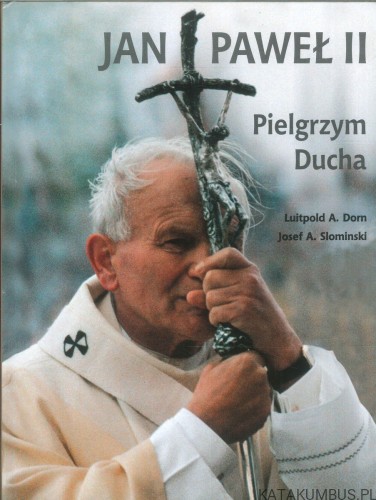 Jan Paweł II. Pielgrzym Ducha. LUITPOLD A. DORN, JOSEF A. SLOMINSKI